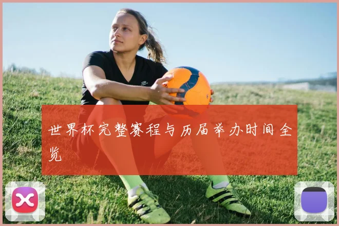 世界杯完整赛程与历届举办时间全览