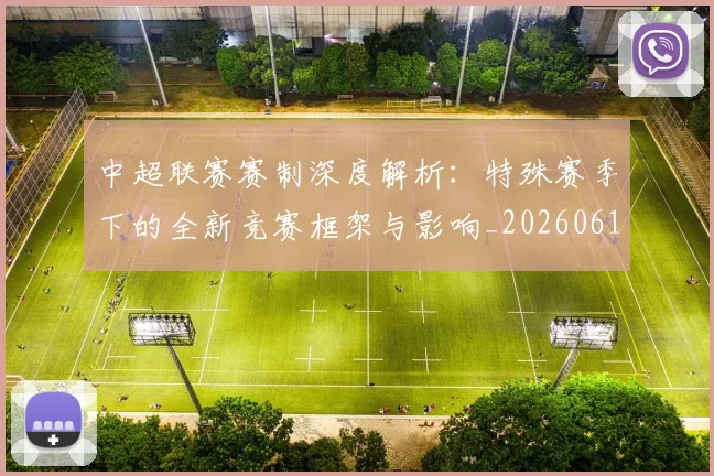 中超联赛赛制深度解析：特殊赛季下的全新竞赛框架与影响_20260611140855