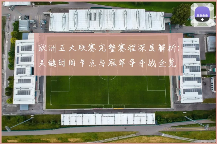 欧洲五大联赛完整赛程深度解析：关键时间节点与冠军争夺战全览