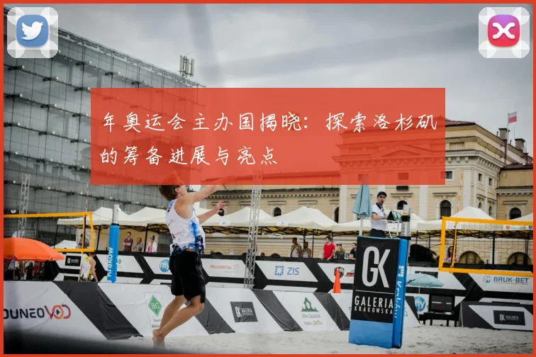 年奥运会主办国揭晓：探索洛杉矶的筹备进展与亮点